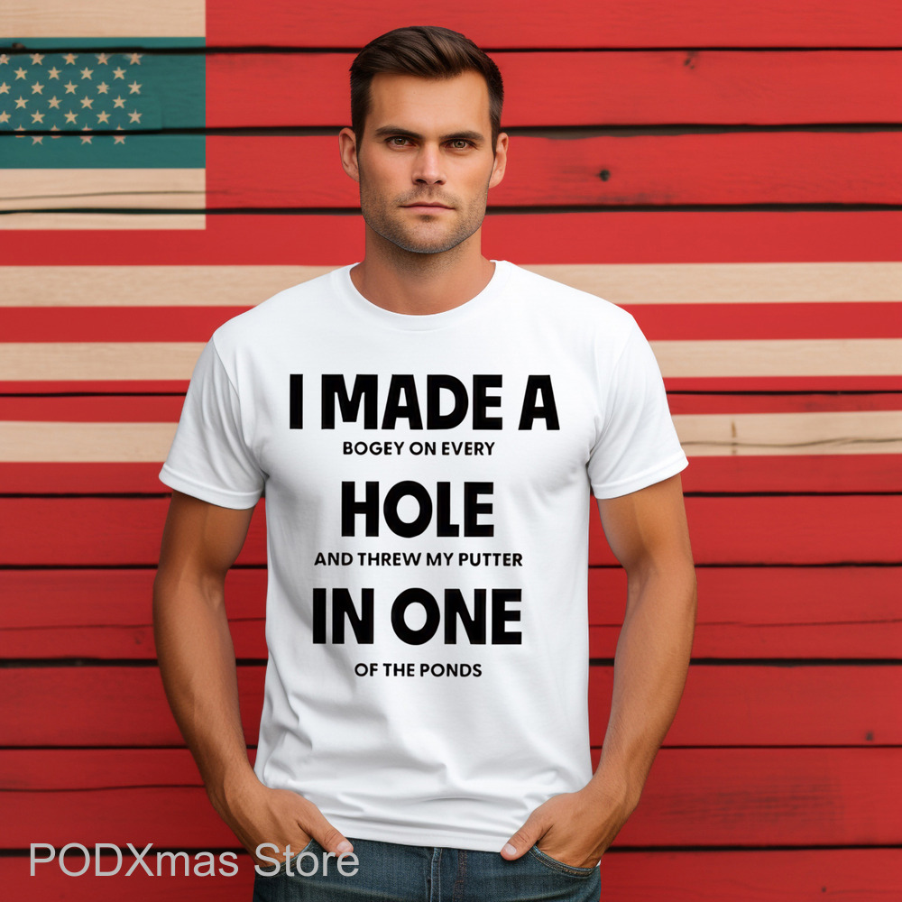 I Made A Bogey On Every Hole And Threw My Putter In One Of The Ponds Shirt