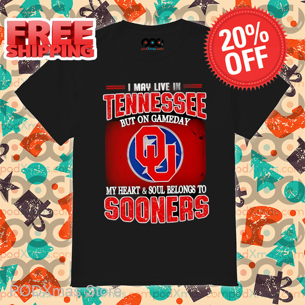 I May Live In Tennessee But On Gameday My Heart And Soul Belongs To Sooners Shirt