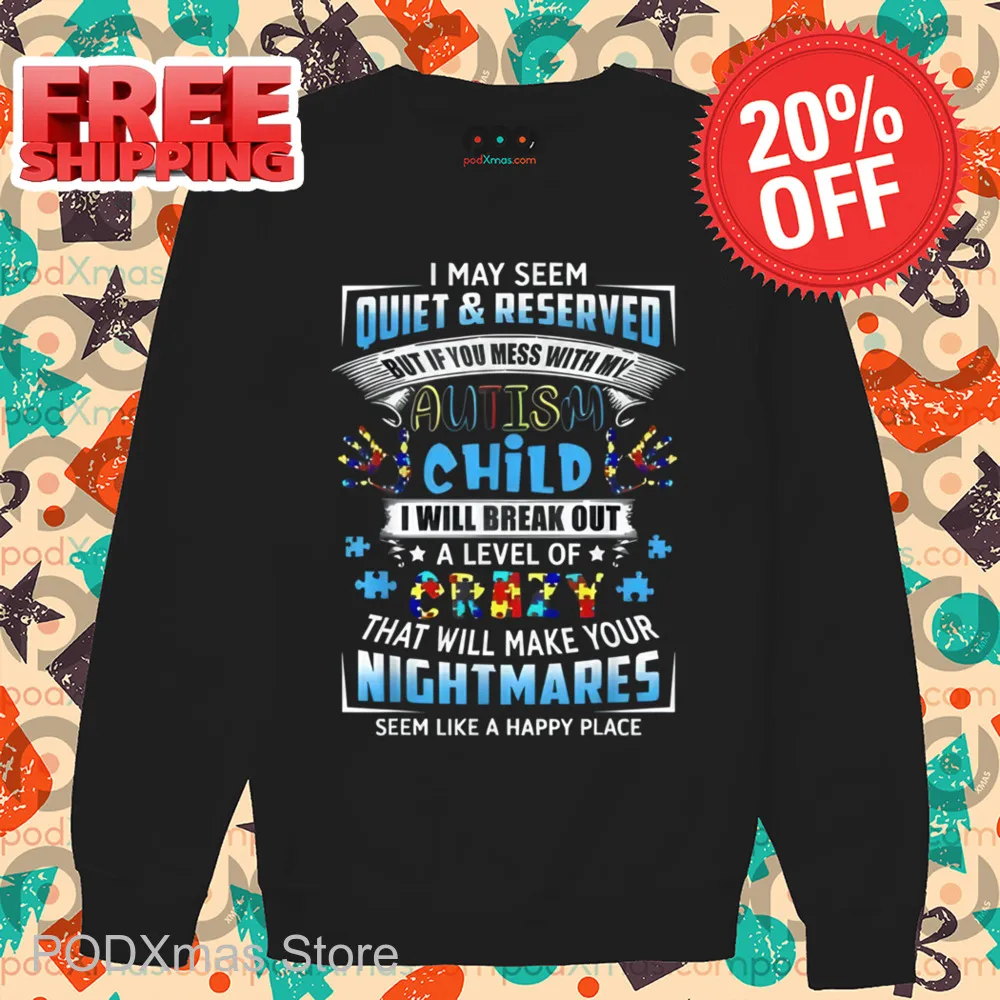 I May Seem Quiet And Reserved But If You Mess With My Autism Child I Will Break Out A Level Of Crazy Shirt