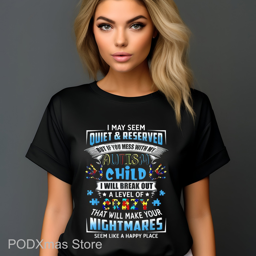 I May Seem Quiet And Reserved But If You Mess With My Autism Child I Will Break Out A Level Of Crazy Shirt