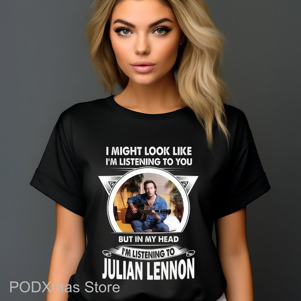 I Might Look Like I'm Listening To You But In My Head I'm Listening To Julian Lennon Shirt