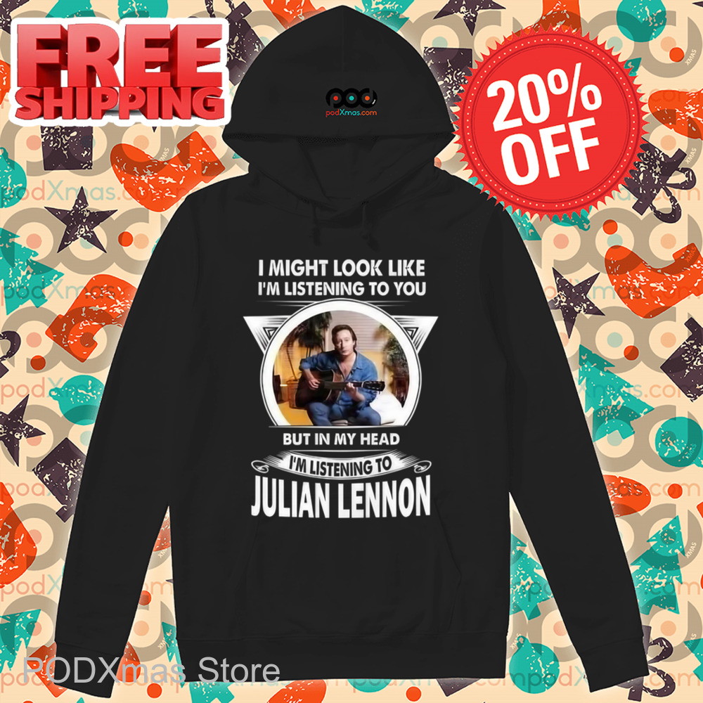 I Might Look Like I'm Listening To You But In My Head I'm Listening To Julian Lennon Shirt