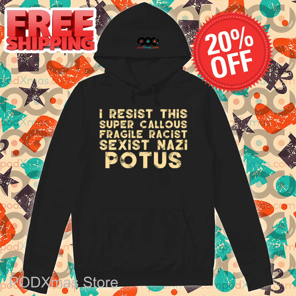 I Resist This Super Callous Fragile Racist Sexist Nazi Potus Vintage Shirt
