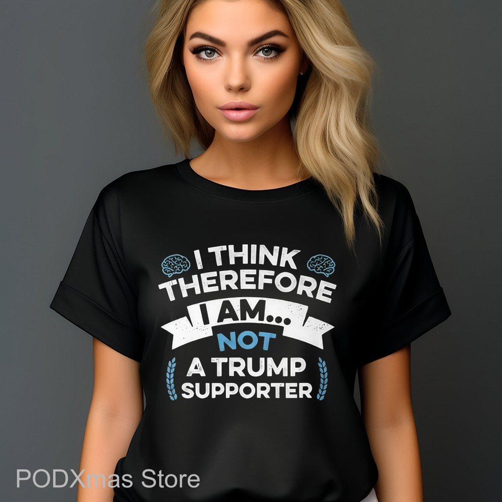 I Think Therefore I Am Not A Trump Supporter Shirt