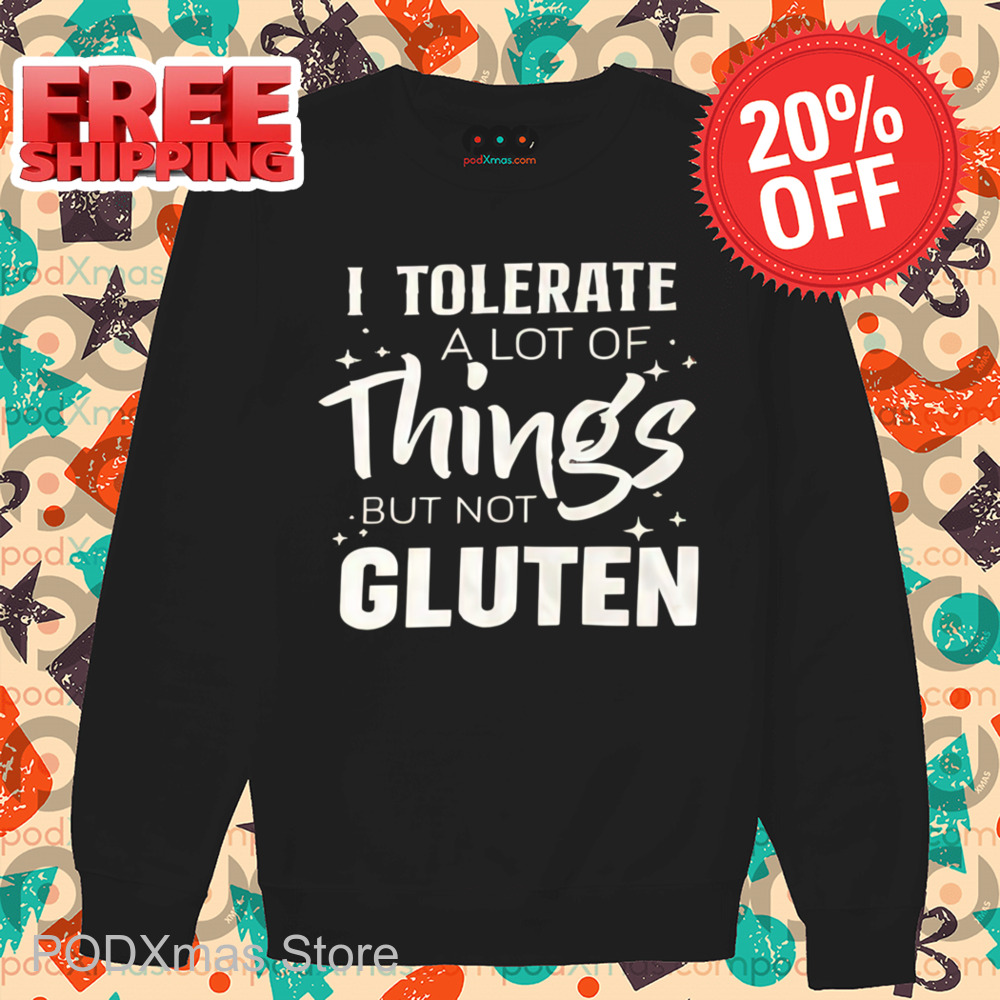 I Tolerate A Lot Of Things But Not Gluten Shirt