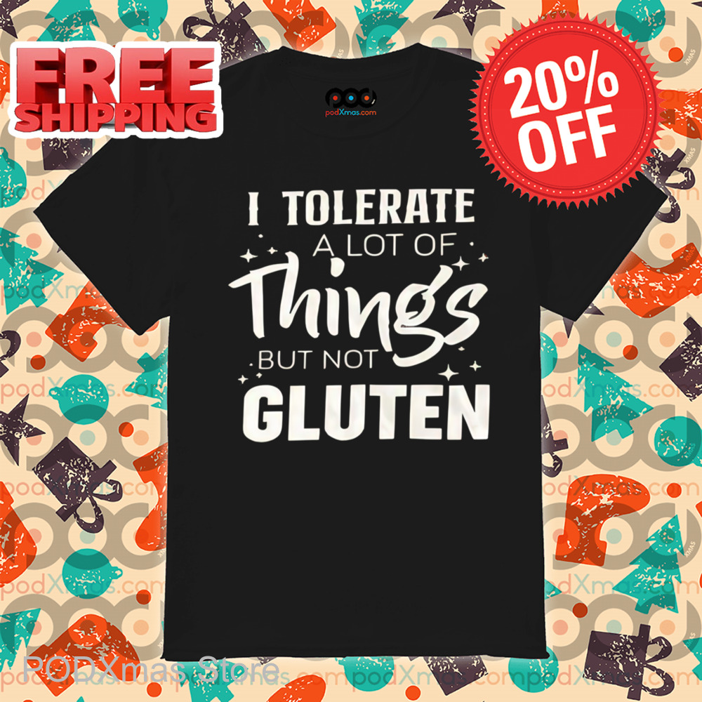 I Tolerate A Lot Of Things But Not Gluten Shirt