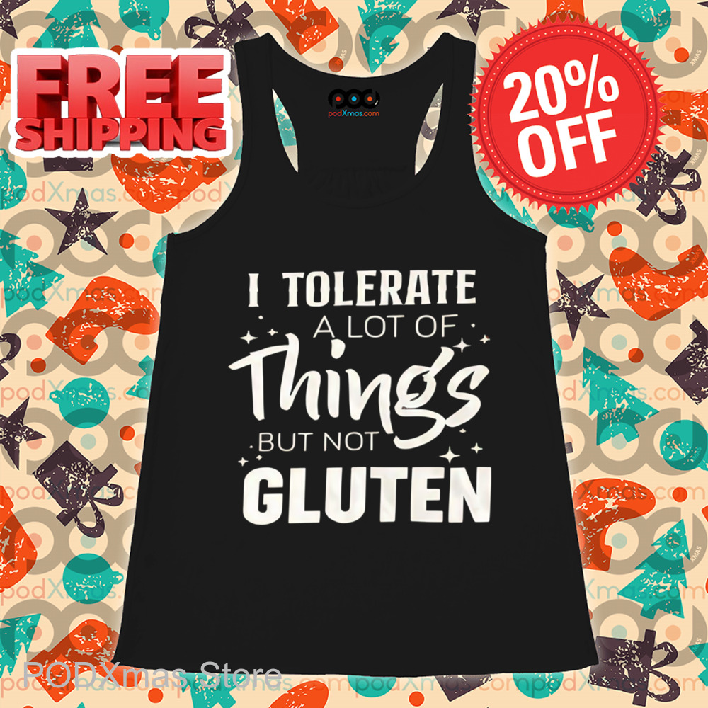 I Tolerate A Lot Of Things But Not Gluten Shirt