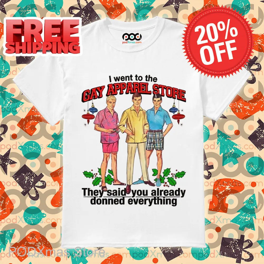 I Went To The Gay Apparel Store They Said You Already Donned Everything Shirt