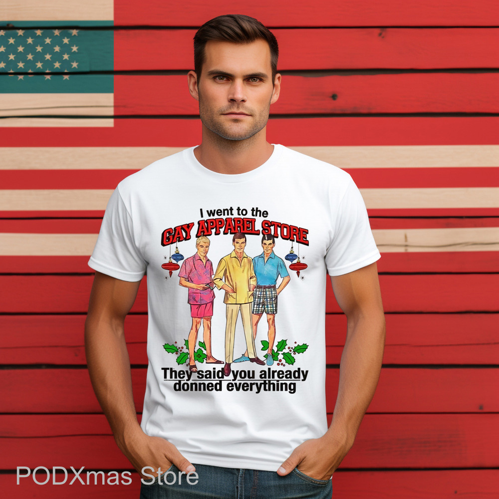 I Went To The Gay Apparel Store They Said You Already Donned Everything Shirt