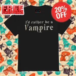 I'd Rather Be A Vampire Shirt