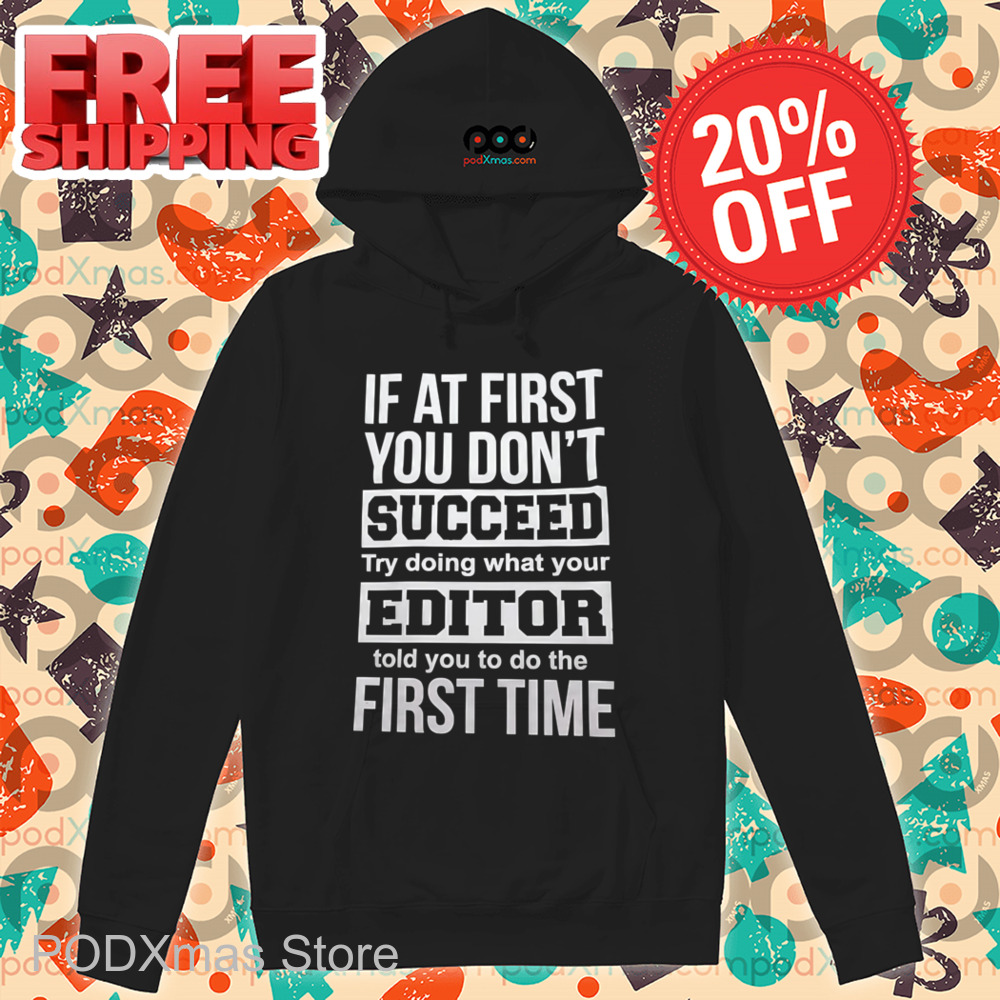 If At First You Don't Succeed Try Doing What Your Editor Told You To Do The First Time Shirt If At First You Don't Succeed Try Doing What Your Editor Told You To Do The First Time Shirt