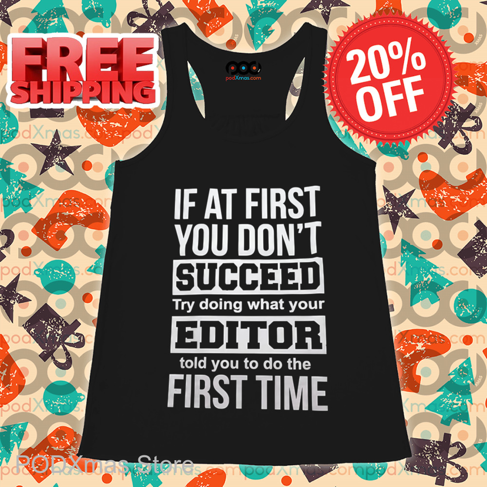 If At First You Don't Succeed Try Doing What Your Editor Told You To Do The First Time Shirt If At First You Don't Succeed Try Doing What Your Editor Told You To Do The First Time Shirt