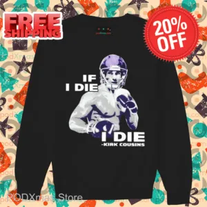 If I Die I Die Kirk Cousins Shirt