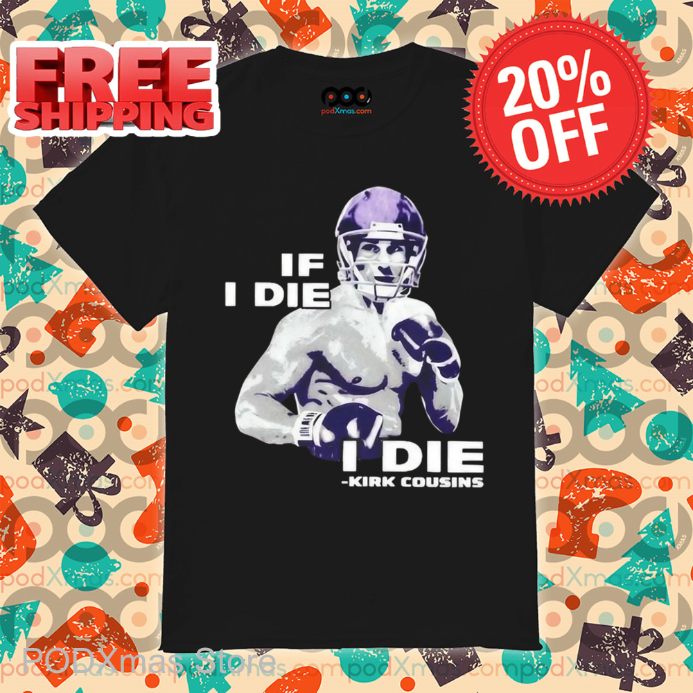 If I Die I Die Kirk Cousins Shirt