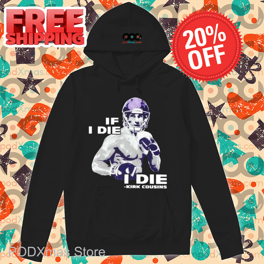 If I Die I Die Kirk Cousins Shirt