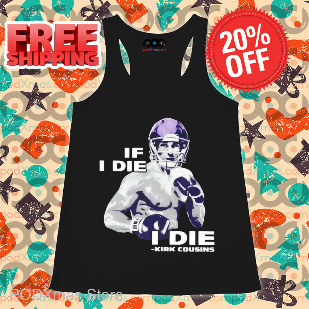 If I Die I Die Kirk Cousins Shirt