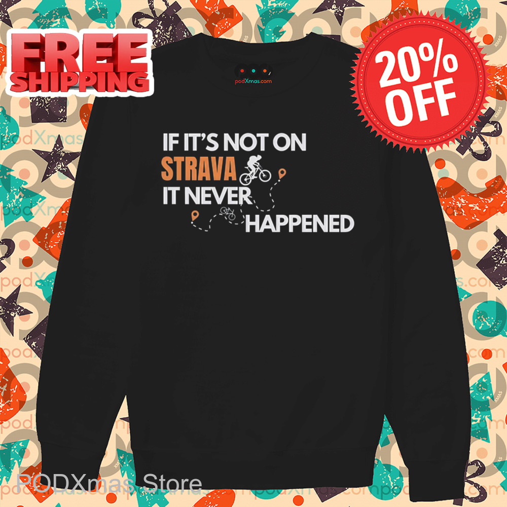 If It's Not On Strava It Never Happened Shirt