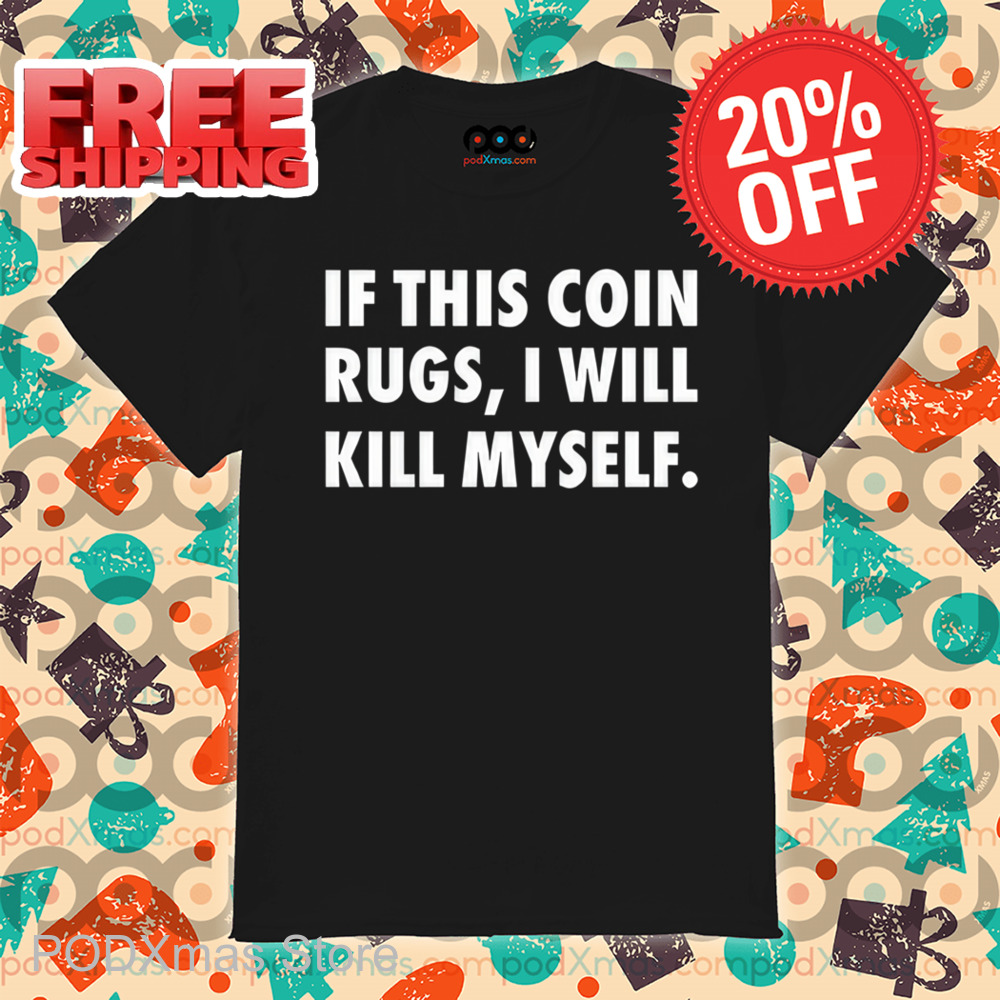 If This Coin Rugs I Will Kill My Self Shirt