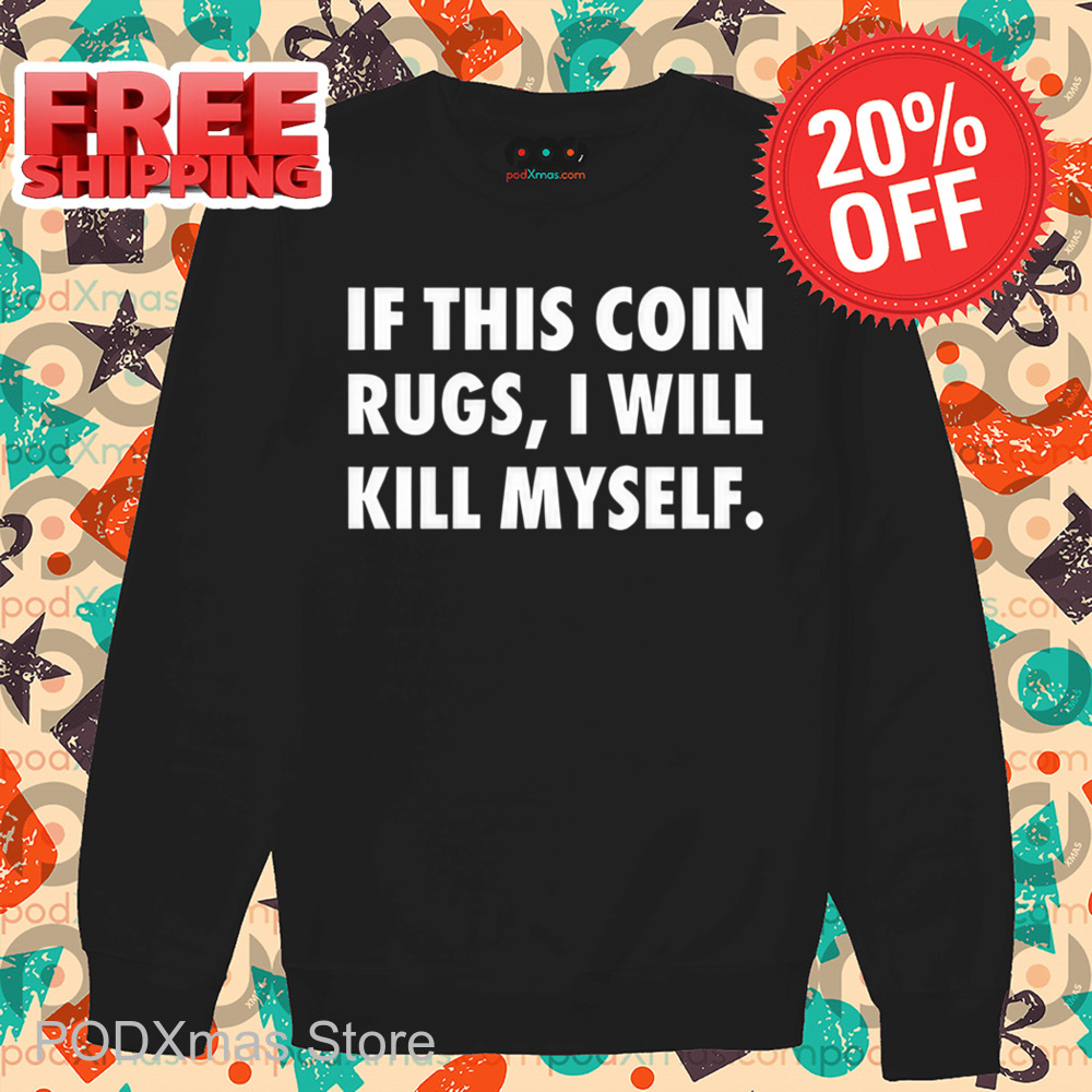 If This Coin Rugs I Will Kill My Self Shirt