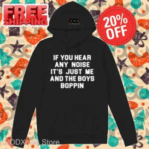 If You Hear Any Noise It's Just Me And The Boys Boppin Shirt