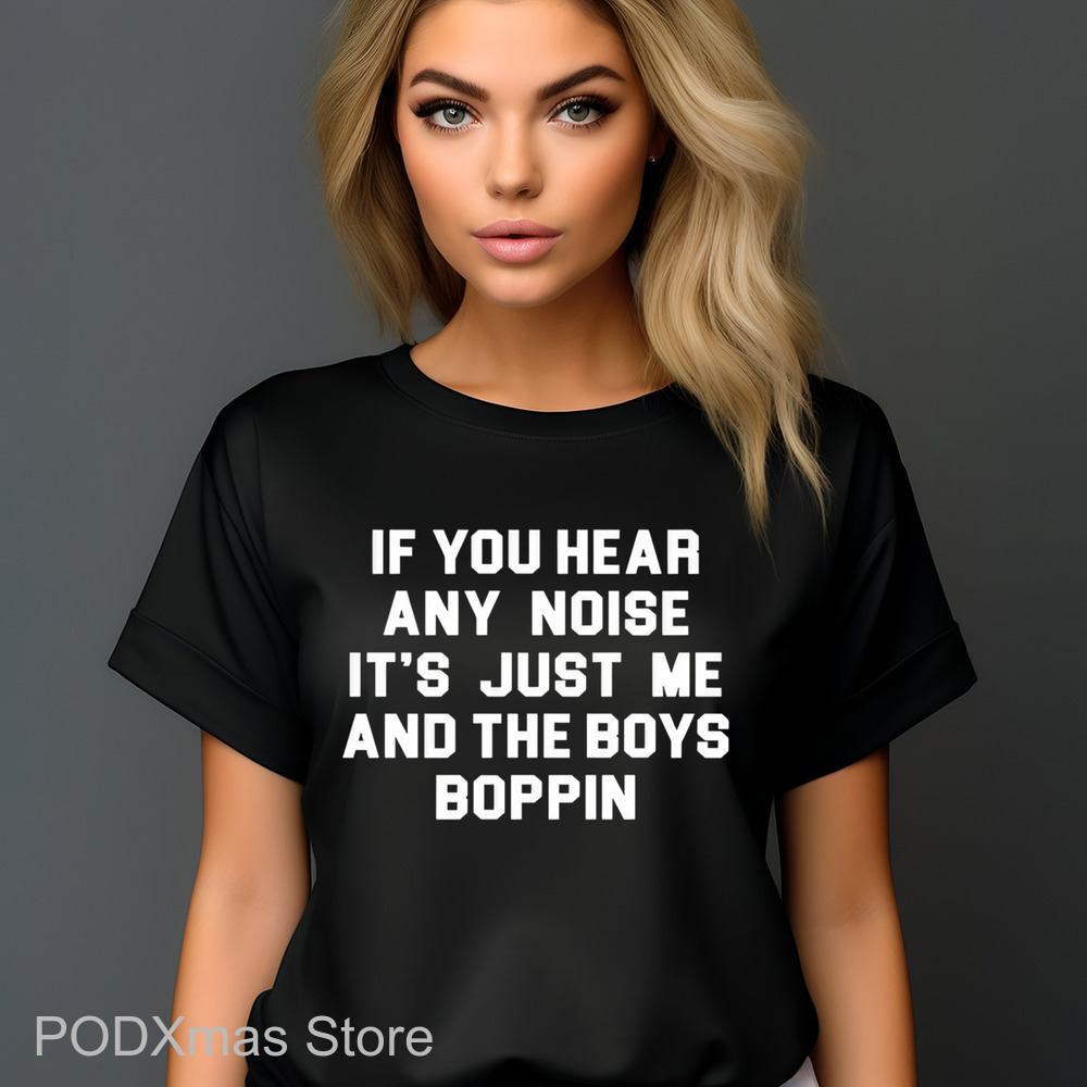 If You Hear Any Noise It's Just Me And The Boys Boppin Shirt