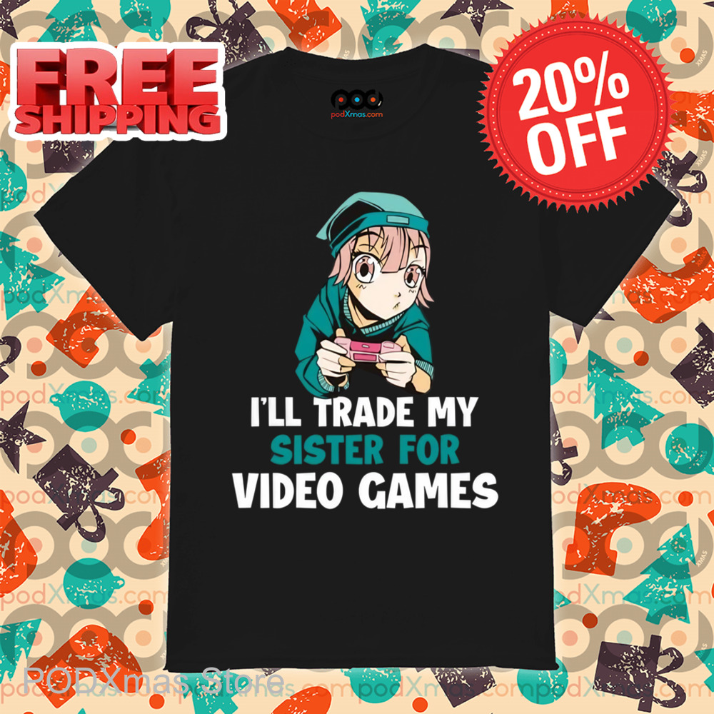 I'll Trade My Sister For Video Games 2024 Shirt