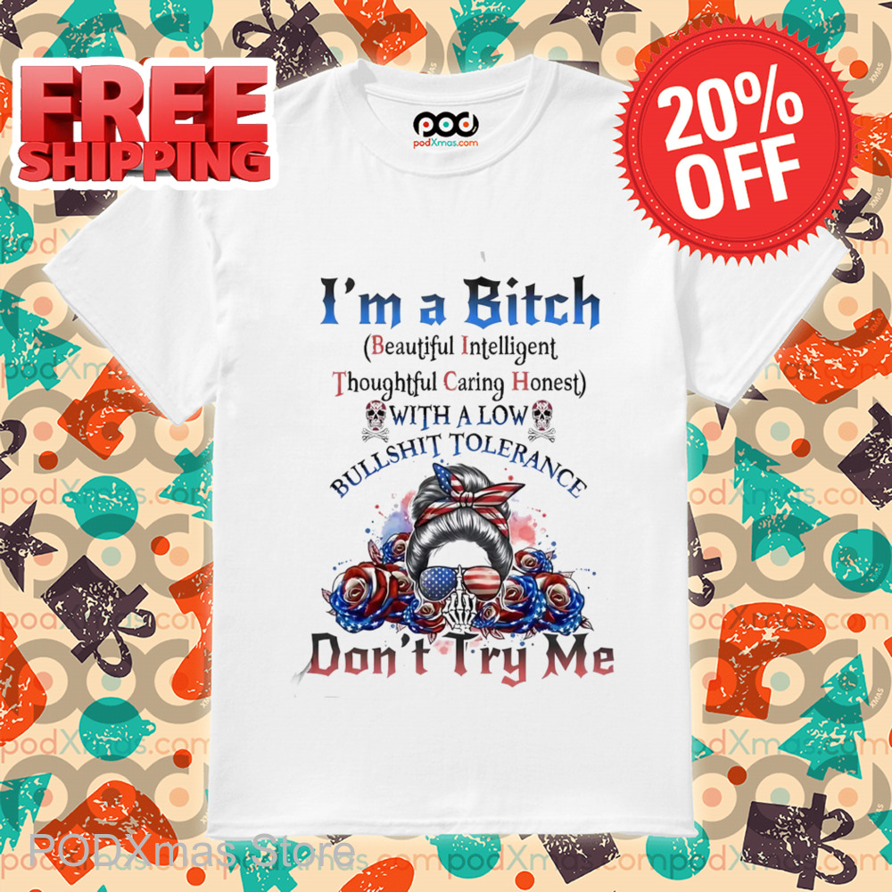 I'm A Bitch Beautiful Intelligent Thoughtful Caring Honest With A Low Bullshit Tolerance Shirt