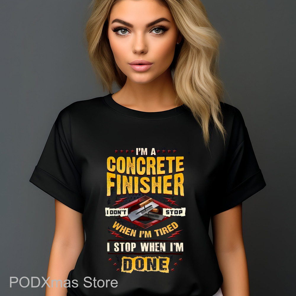 I'm A Concrete Finisher I Don't Stop When I'm Tired I Stop When I'm Done Shirt