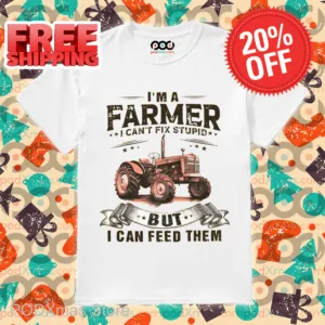 I'm A Farmer I Can't Fix Stupid But I Can Feed Them Shirt