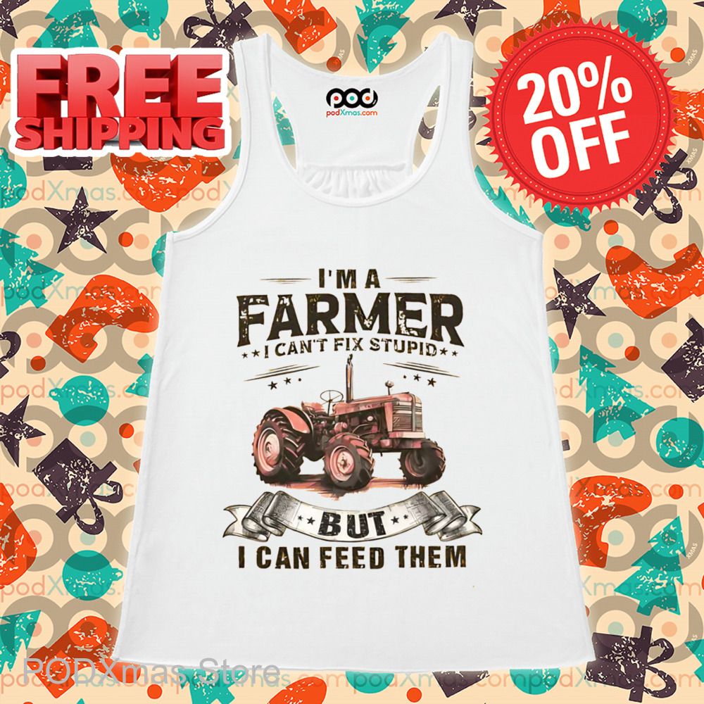 I'm A Farmer I Can't Fix Stupid But I Can Feed Them Shirt