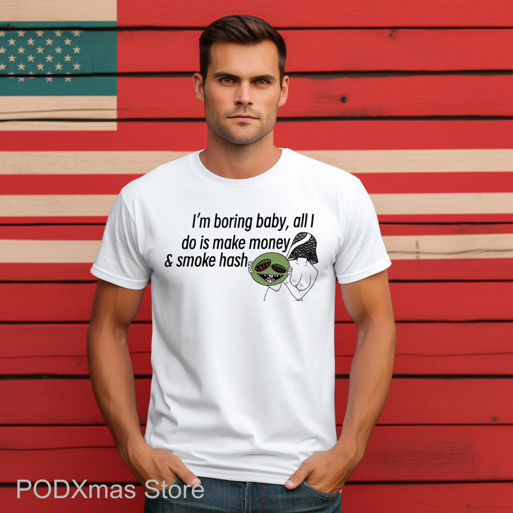 I'm Boring Baby All I Do Is Make Money And Some Hash Shirt