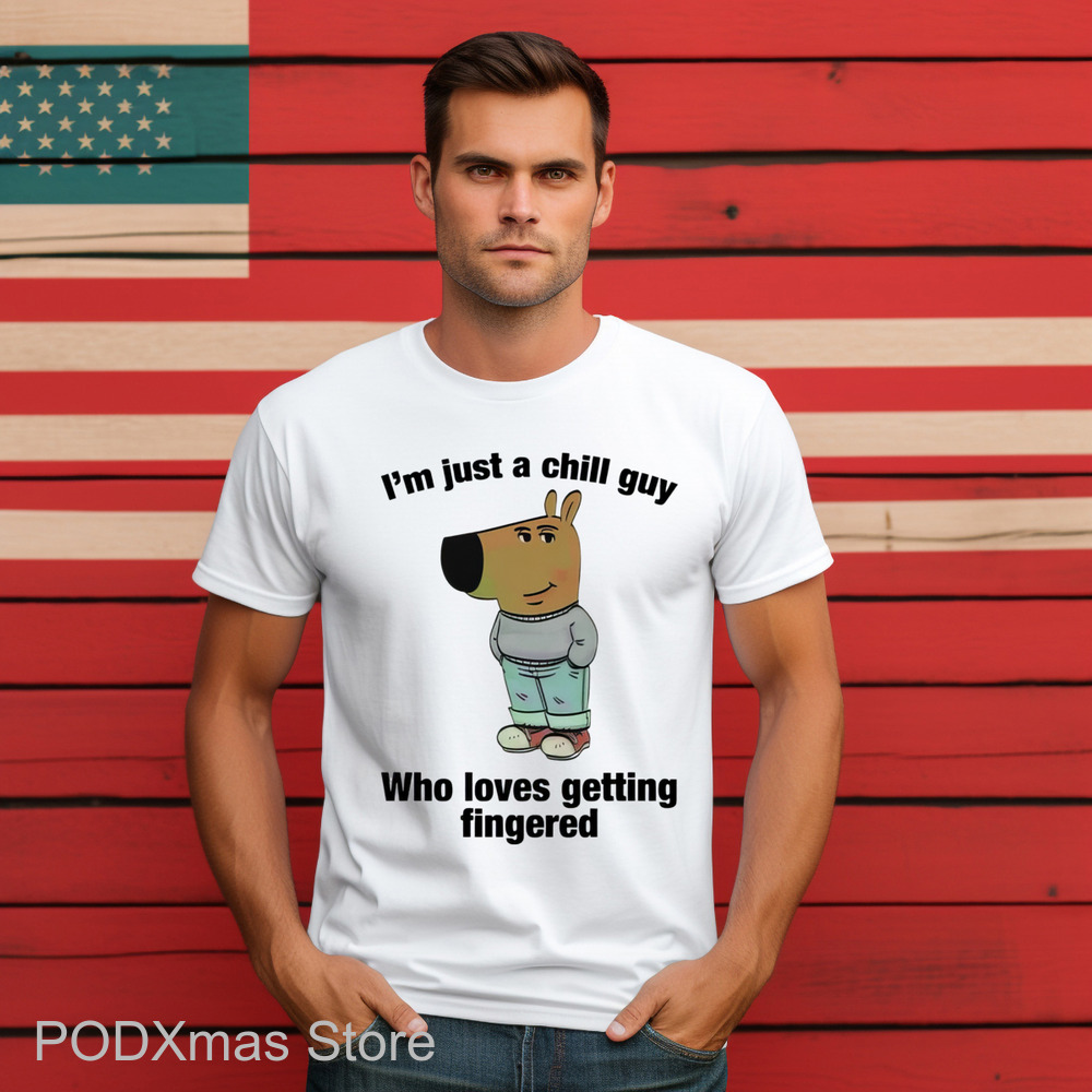 I'm Just A Chill Guy Who Loves Getting Fingered Shirt-enhance