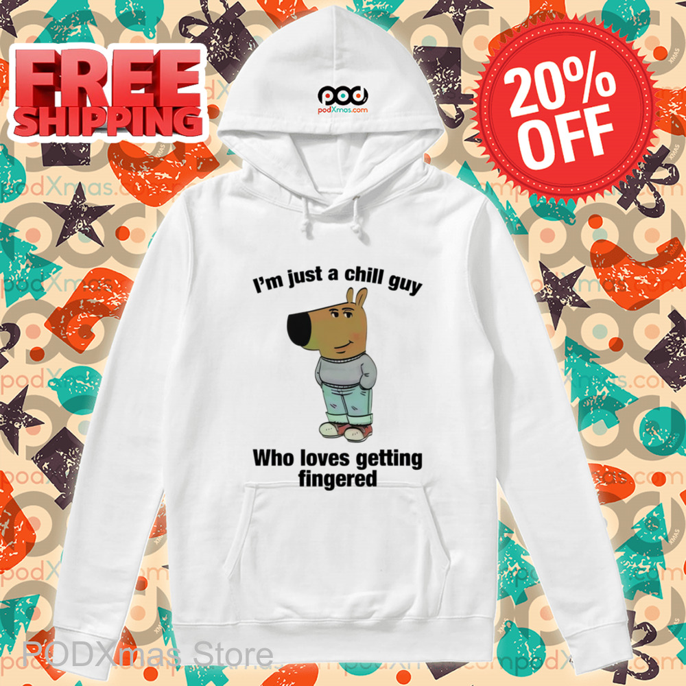 I'm Just A Chill Guy Who Loves Getting Fingered Shirt-enhance