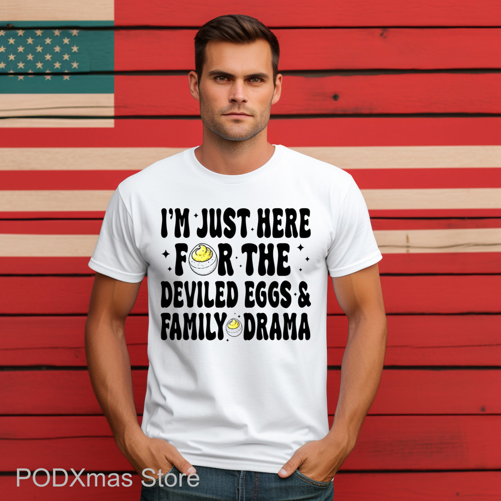 I'm Just Here For The Deviled Eggs And Family Drama Shirt