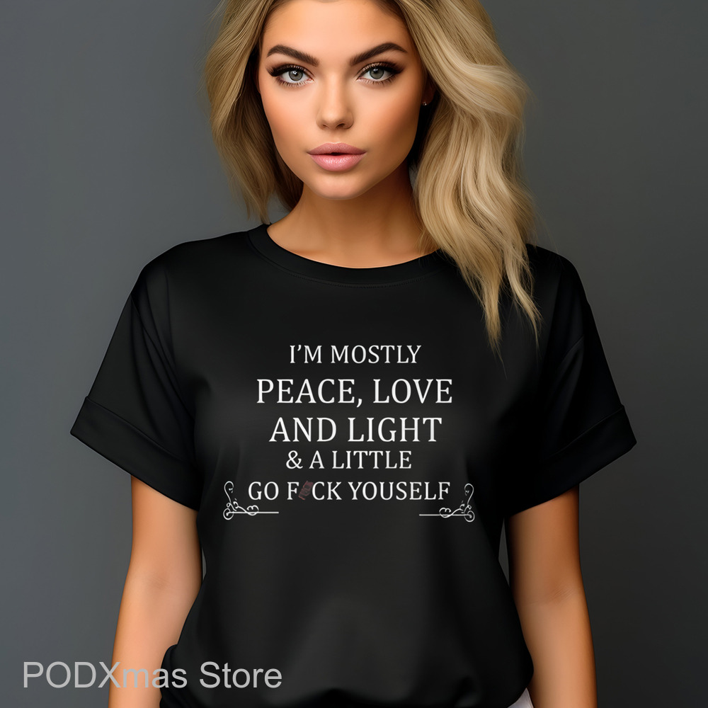 I'm Mostly Peace Love And Light And Little Go Fuck Yourself Shirt