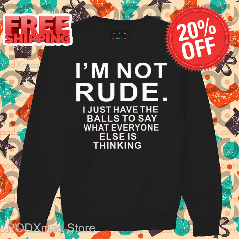 I'm Not Rude I Just Have The Balls To Say What Everyone Else Is Thinking Shirt