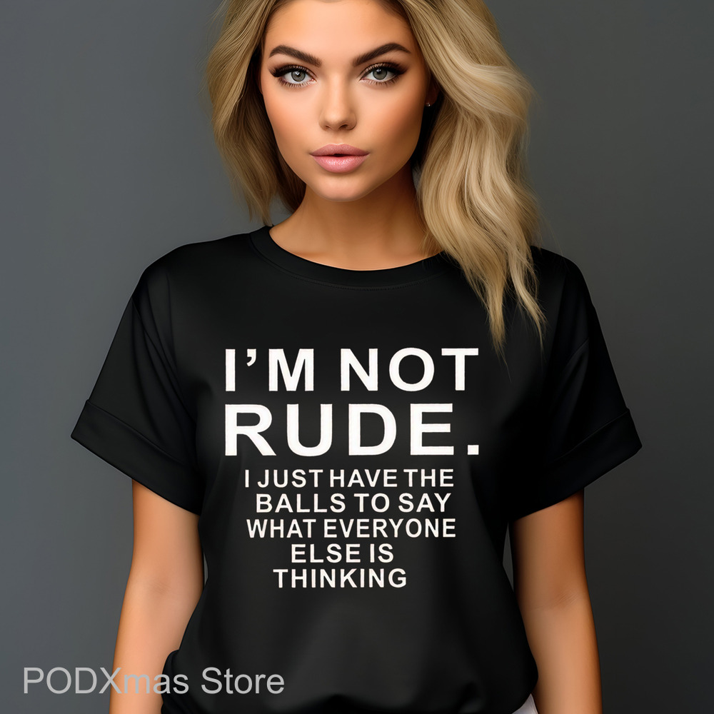 I'm Not Rude I Just Have The Balls To Say What Everyone Else Is Thinking Shirt