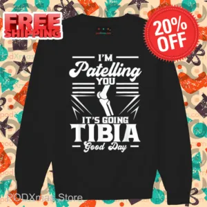 I'm Patelling You It's Going Tibia Good Day Shirt