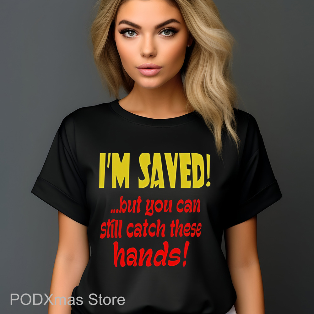 I'm Saved But You Can Still Catch These Hands Shirt
