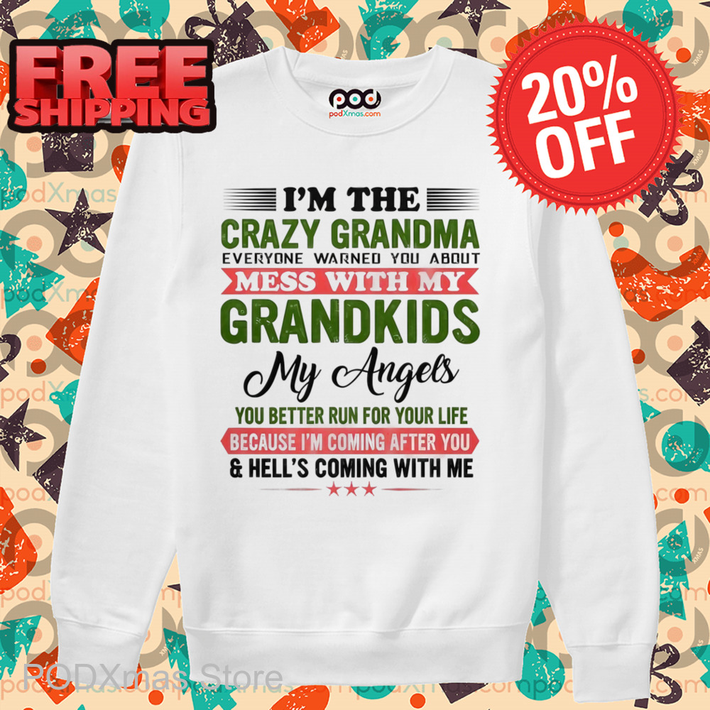 I'm The Crazy Grandma Mess With My Grandkids My Angels You Better Run For Your Life Shirt