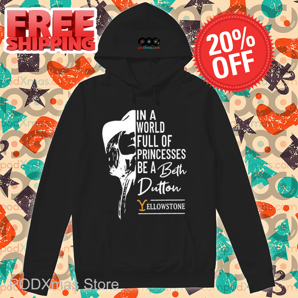 In A World Full Of Princesses Be A Beth Dutton Yellowstone Shirt