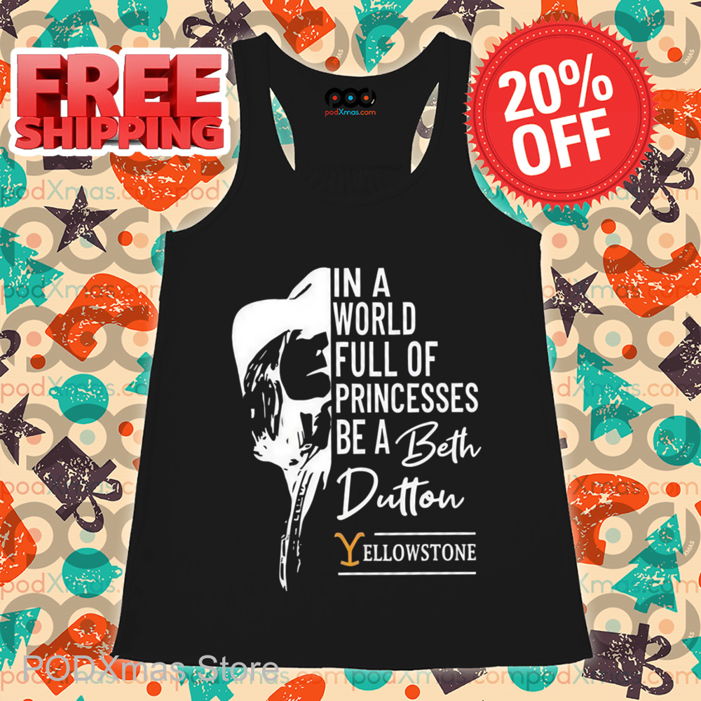 In A World Full Of Princesses Be A Beth Dutton Yellowstone Shirt