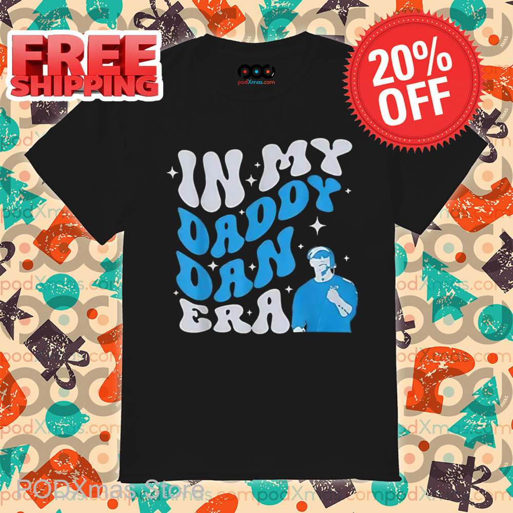 In My Daddy Dan Era Shirt