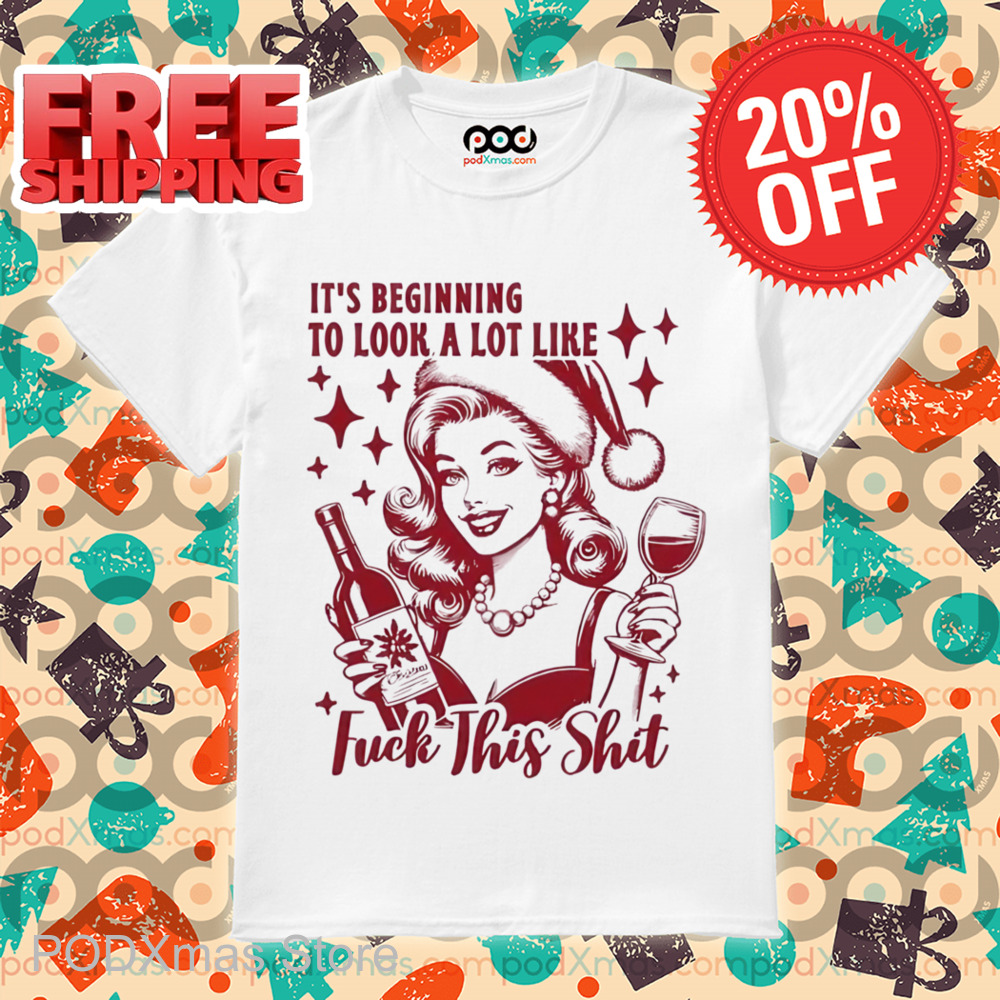 It's Beginning To Look A Lot Like Fuck This Shit Christmas Shirt
