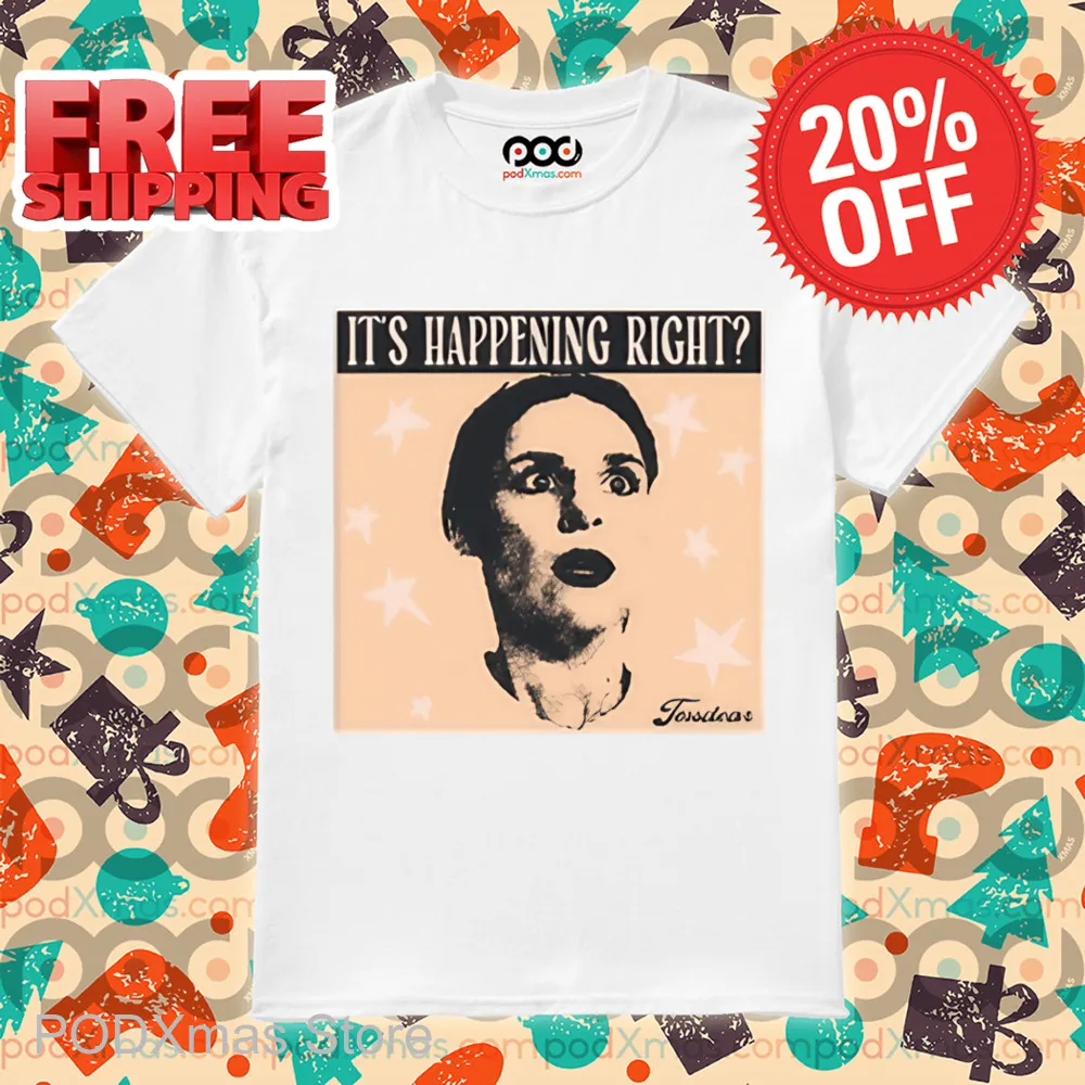 It's Happening Right Shirt