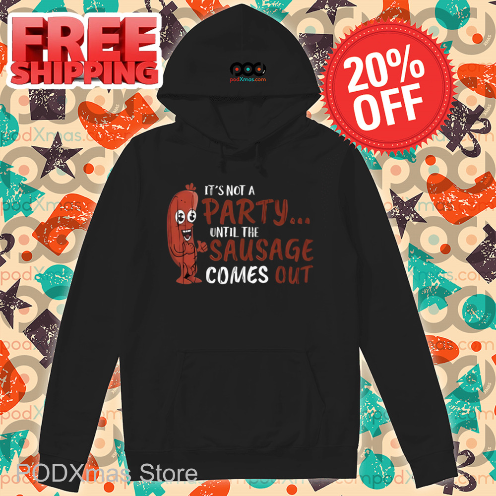 It's Not A Party until the Sausage Comes Out Shirt It's Not A Party until the Sausage Comes Out Shirt