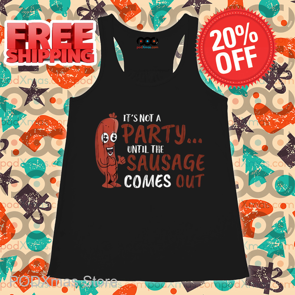 It's Not A Party until the Sausage Comes Out Shirt It's Not A Party until the Sausage Comes Out Shirt
