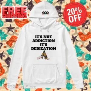 It's Not Addiction It's Dedication Shirt