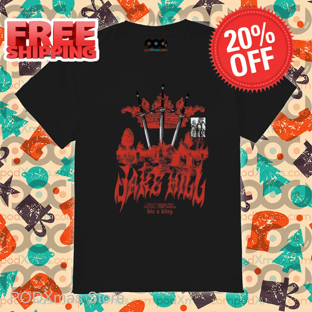Jake Hill I Don't Wanna Live Forever I Just Wanna Die A King Shirt-enhance