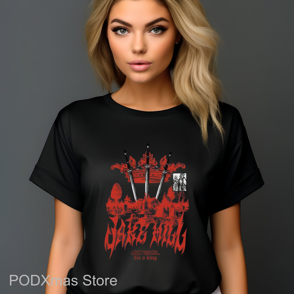Jake Hill I Don't Wanna Live Forever I Just Wanna Die A King Shirt-enhance